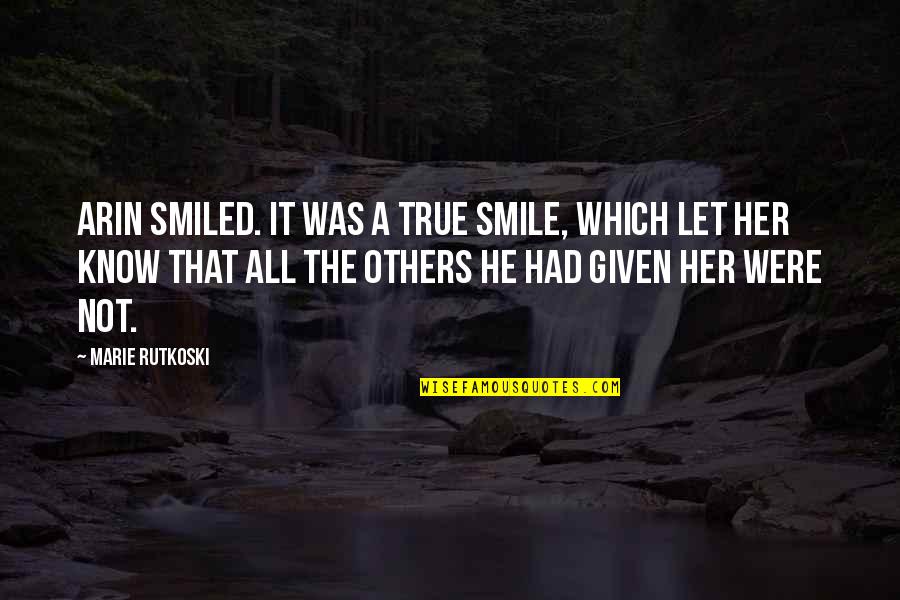 Let Her Know Quotes By Marie Rutkoski: Arin smiled. It was a true smile, which