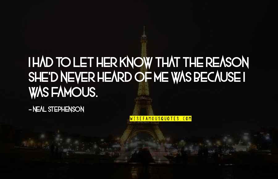 Let Her Know Quotes By Neal Stephenson: I had to let her know that the