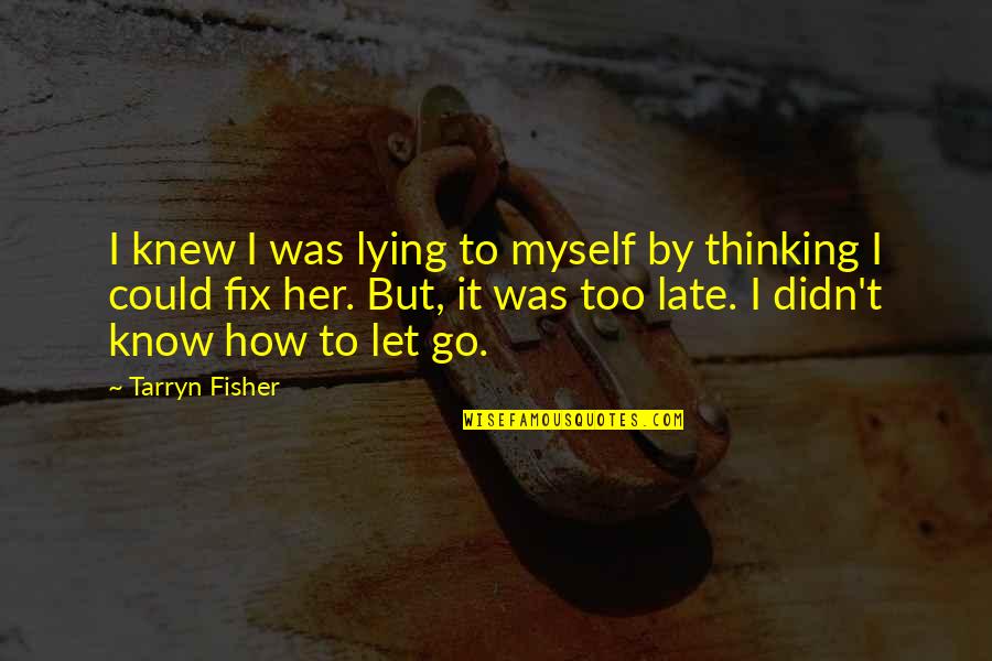Let Her Know Quotes By Tarryn Fisher: I knew I was lying to myself by