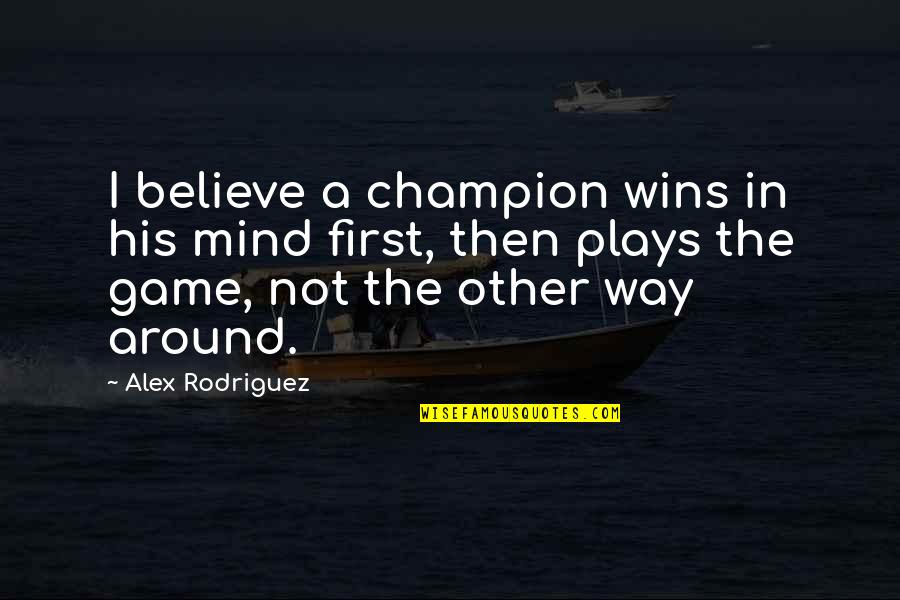 Let Her Know You Love Her Quotes By Alex Rodriguez: I believe a champion wins in his mind