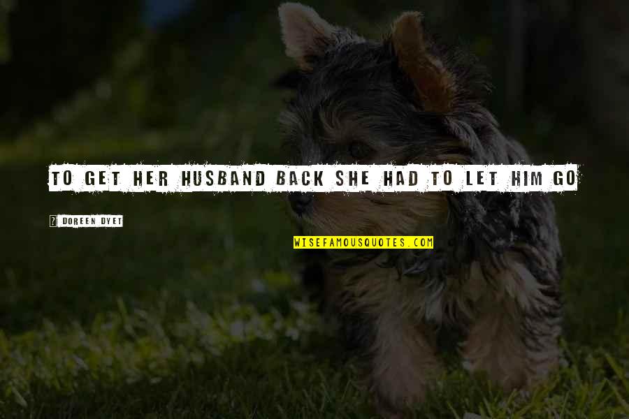 Let Her Quotes By Doreen Dyet: To get her husband back she had to