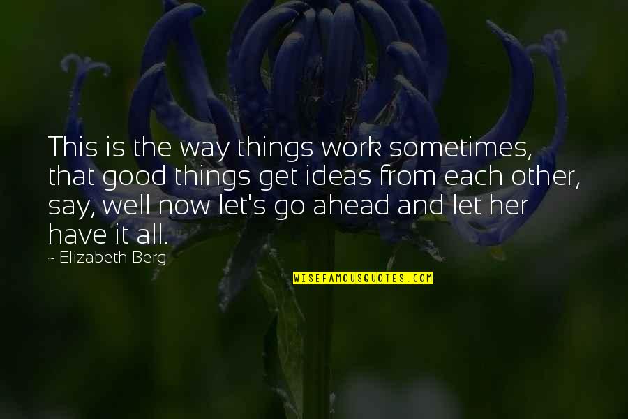Let Her Quotes By Elizabeth Berg: This is the way things work sometimes, that
