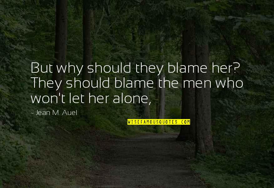 Let Her Quotes By Jean M. Auel: But why should they blame her? They should