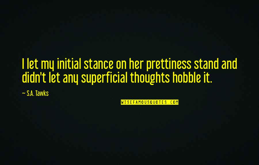 Let Her Quotes By S.A. Tawks: I let my initial stance on her prettiness