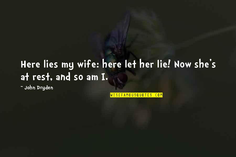Let Her Rest Quotes By John Dryden: Here lies my wife: here let her lie!