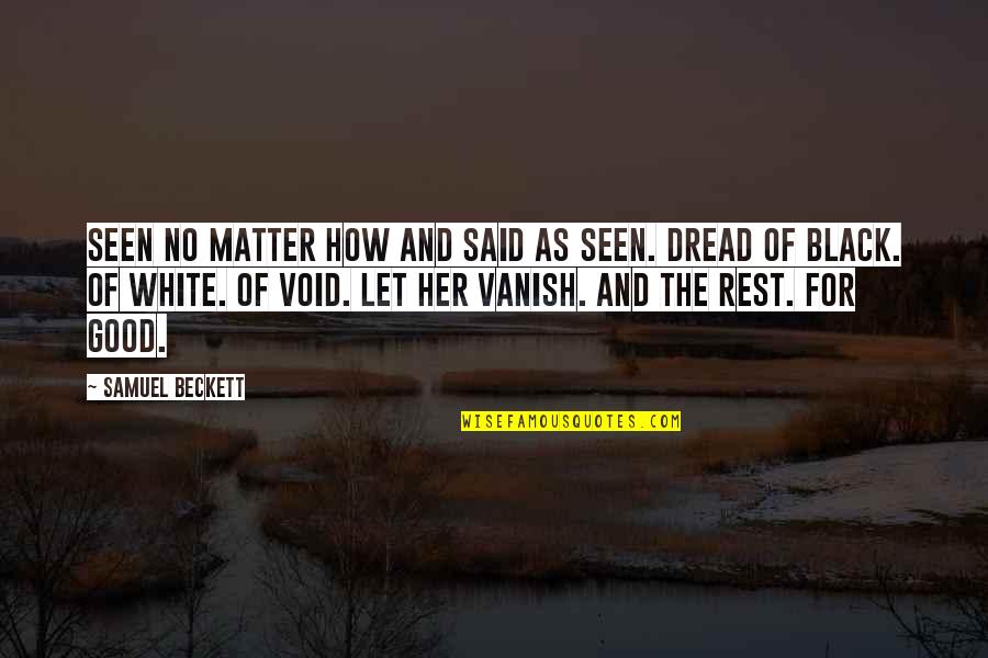 Let Her Rest Quotes By Samuel Beckett: Seen no matter how and said as seen.