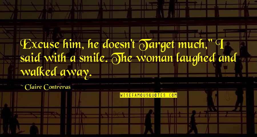 Let Her Shine Quotes By Claire Contreras: Excuse him, he doesn't Target much," I said