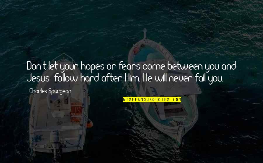 Let Him Come To You Quotes By Charles Spurgeon: Don't let your hopes or fears come between