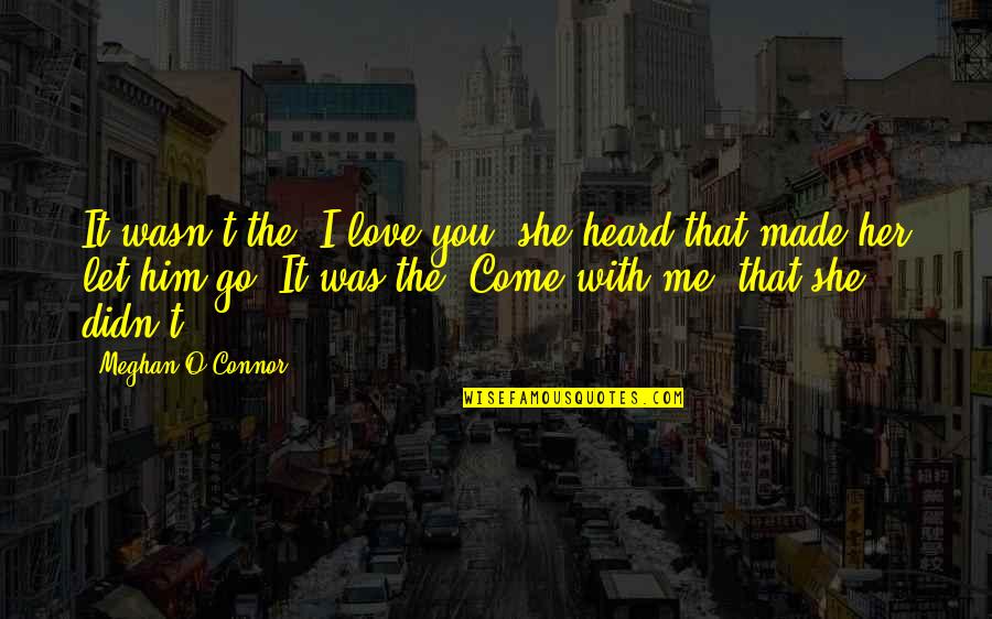 Let Him Come To You Quotes By Meghan O'Connor: It wasn't the "I love you" she heard