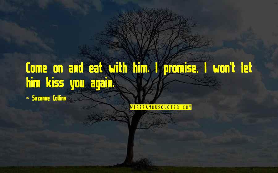 Let Him Come To You Quotes By Suzanne Collins: Come on and eat with him. I promise,