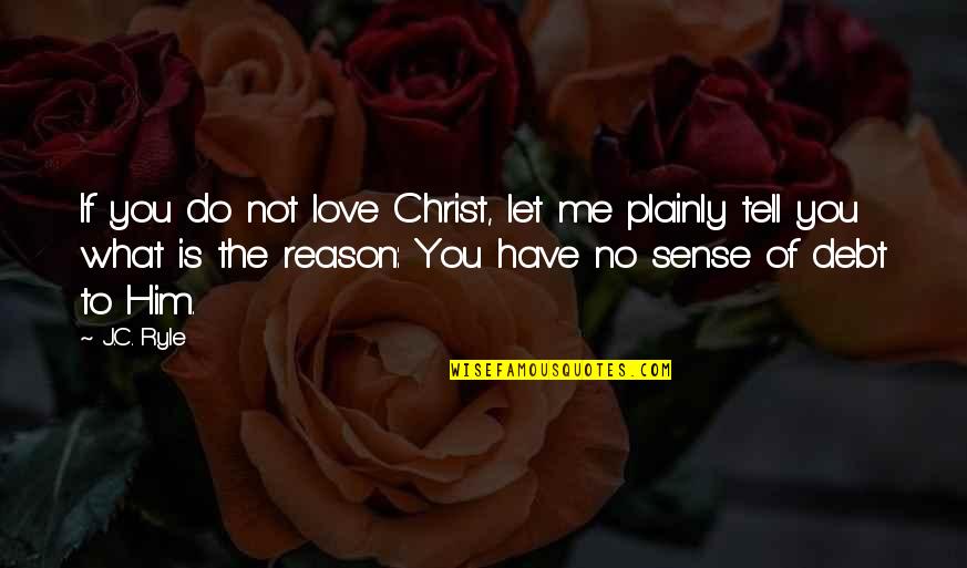 Let Him Love You Quotes By J.C. Ryle: If you do not love Christ, let me
