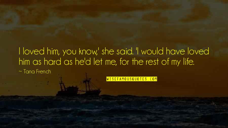 Let Him Love You Quotes By Tana French: I loved him, you know,' she said. 'I