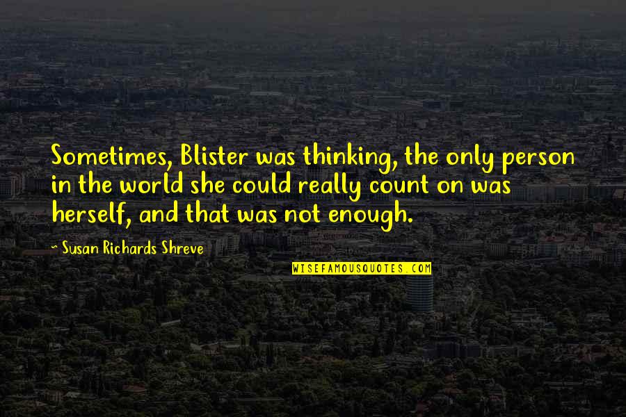 Let History Judge Quotes By Susan Richards Shreve: Sometimes, Blister was thinking, the only person in
