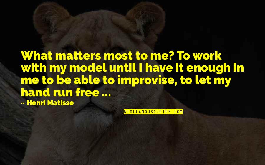 Let It Be Free Quotes By Henri Matisse: What matters most to me? To work with
