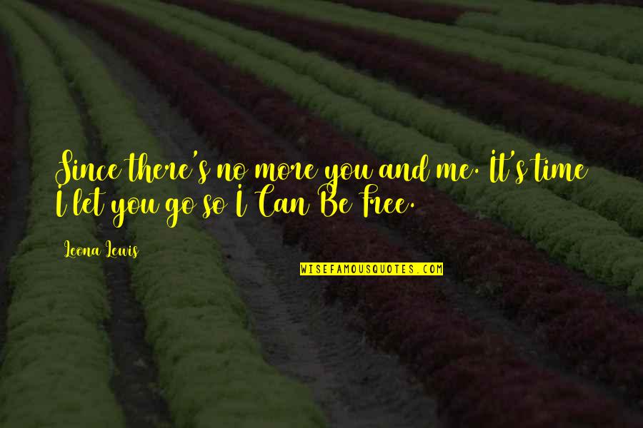 Let It Be Free Quotes By Leona Lewis: Since there's no more you and me. It's