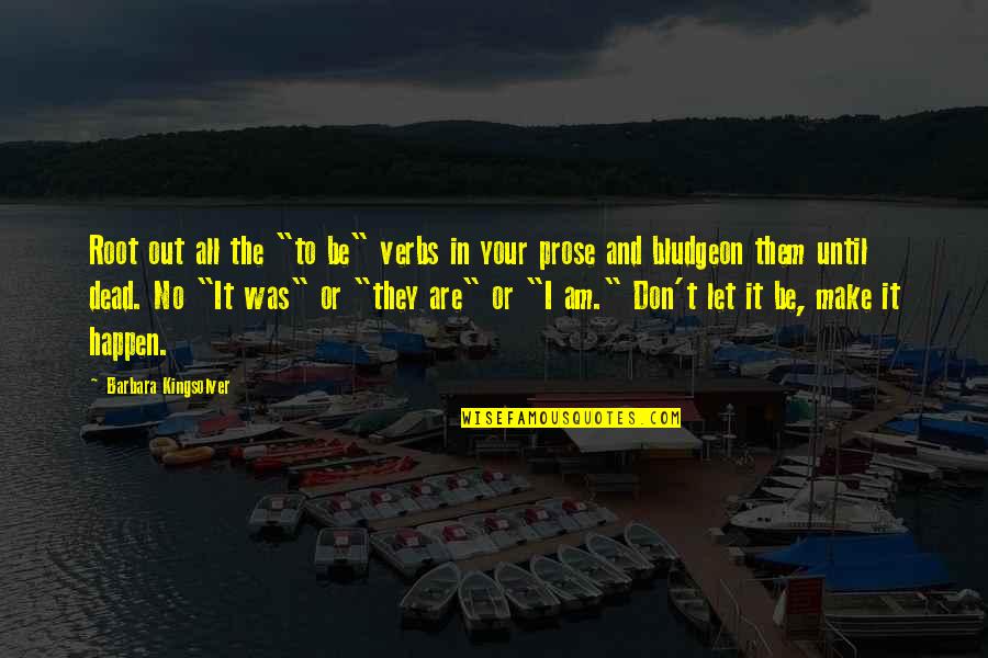Let It Be Happen Quotes By Barbara Kingsolver: Root out all the "to be" verbs in Let It Be Happen Quotes By Barbara Kingsolver: Root out all the "to be" verbs in