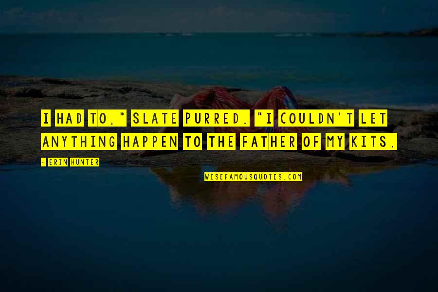Let It Be Happen Quotes By Erin Hunter: I had to," Slate purred. "I couldn't let