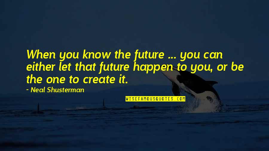 Let It Be Happen Quotes By Neal Shusterman: When you know the future ... you can Let It Be Happen Quotes By Neal Shusterman: When you know the future ... you can