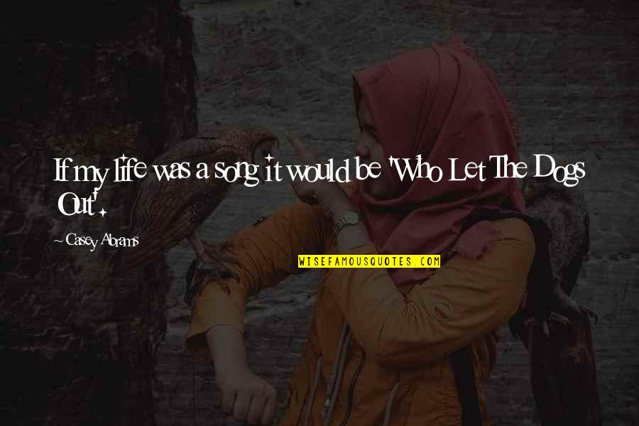 Let It Be Life Quotes By Casey Abrams: If my life was a song it would Let It Be Life Quotes By Casey Abrams: If my life was a song it would
