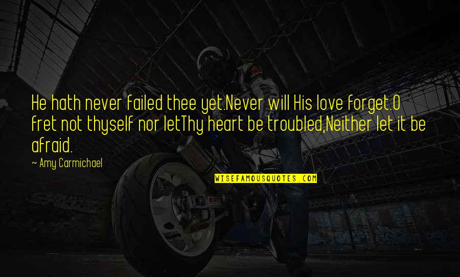 Let It Be Love Quotes By Amy Carmichael: He hath never failed thee yet.Never will His Let It Be Love Quotes By Amy Carmichael: He hath never failed thee yet.Never will His