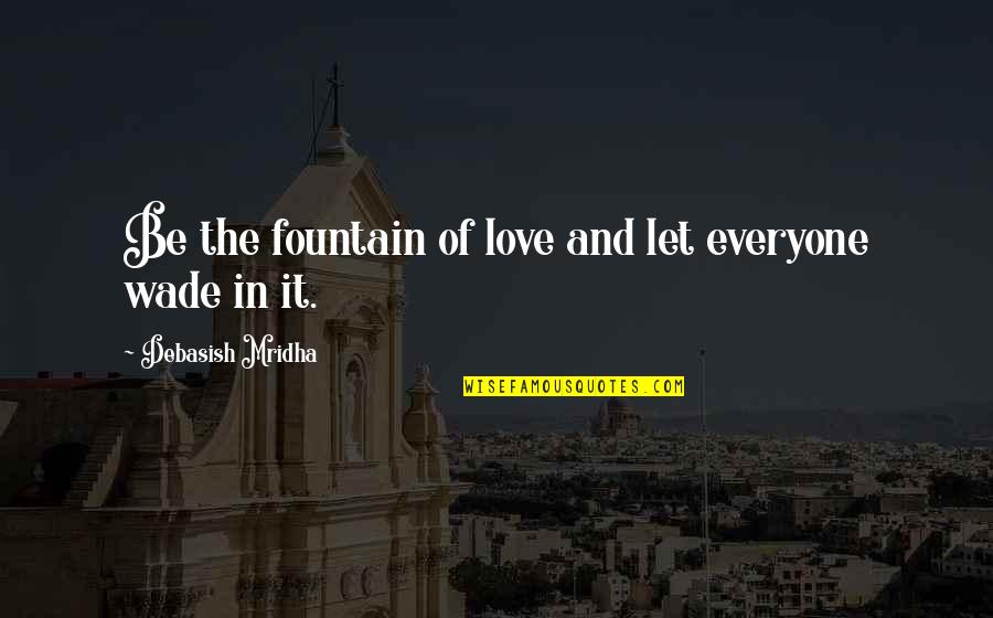 Let It Be Love Quotes By Debasish Mridha: Be the fountain of love and let everyone Let It Be Love Quotes By Debasish Mridha: Be the fountain of love and let everyone