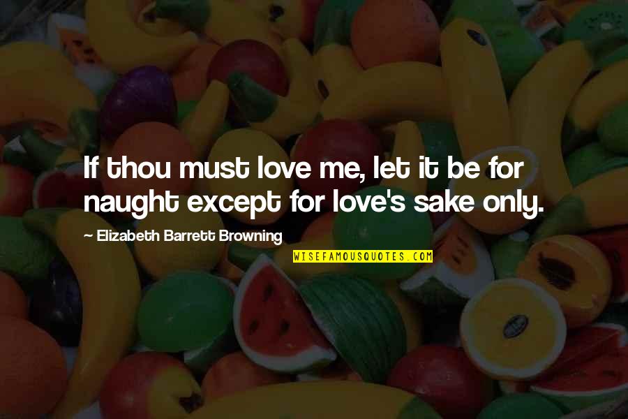 Let It Be Love Quotes By Elizabeth Barrett Browning: If thou must love me, let it be Let It Be Love Quotes By Elizabeth Barrett Browning: If thou must love me, let it be