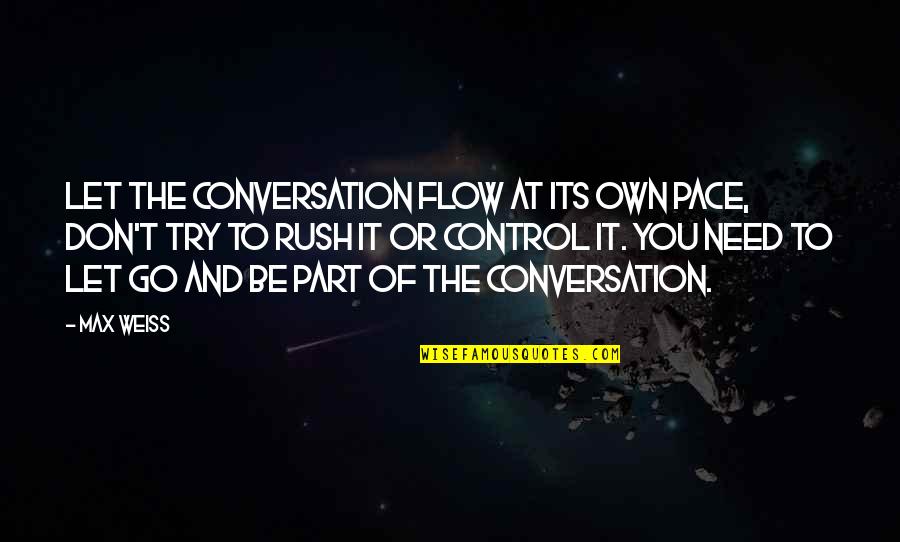 Let It Be Quotes By Max Weiss: Let the conversation flow at its own pace,