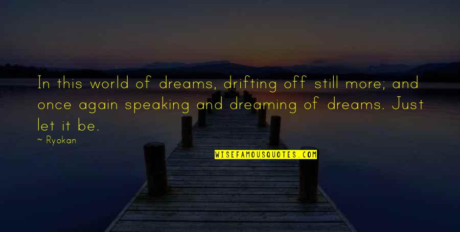 Let It Be Quotes By Ryokan: In this world of dreams, drifting off still