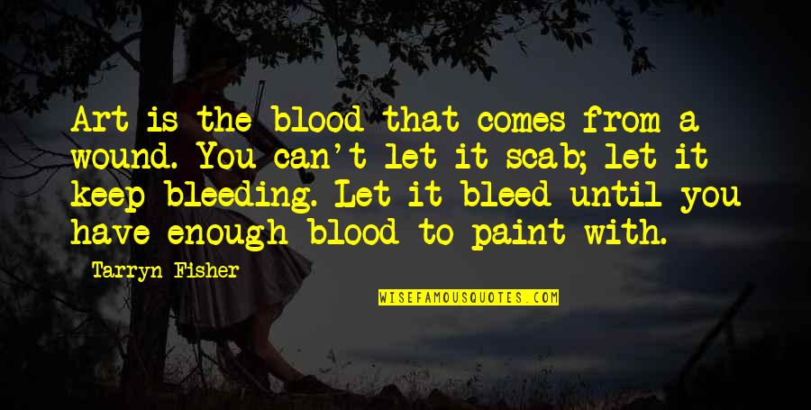 Let It Bleed Quotes By Tarryn Fisher: Art is the blood that comes from a