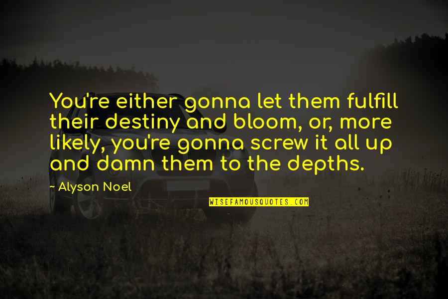 Let It Bloom Quotes By Alyson Noel: You're either gonna let them fulfill their destiny