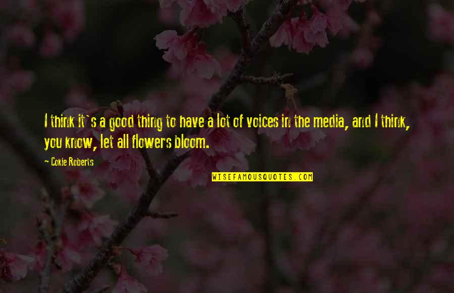 Let It Bloom Quotes By Cokie Roberts: I think it's a good thing to have