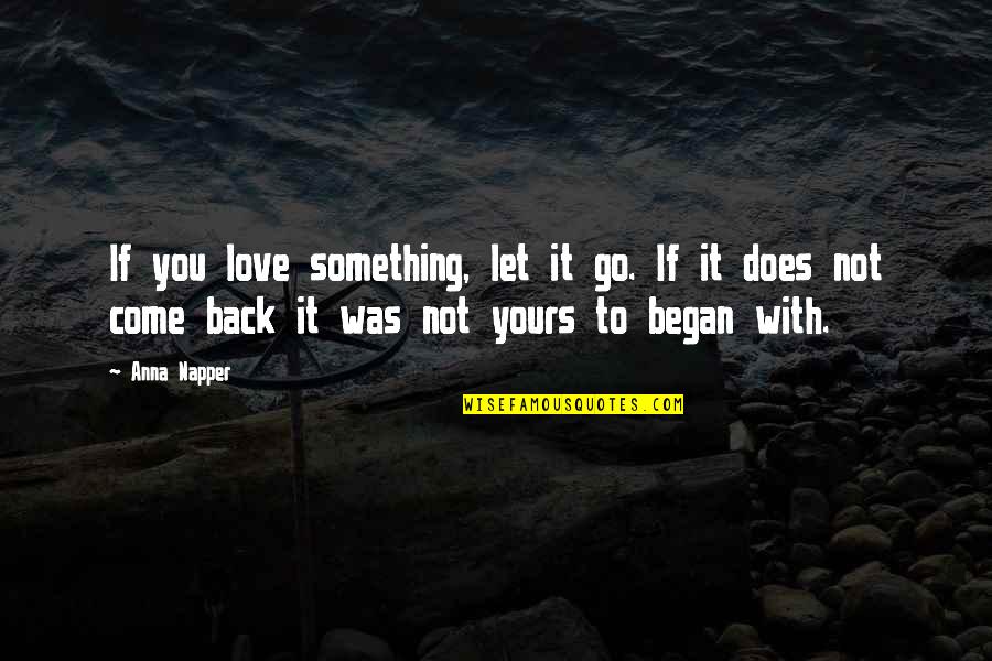 Let It Come Let It Go Quotes By Anna Napper: If you love something, let it go. If