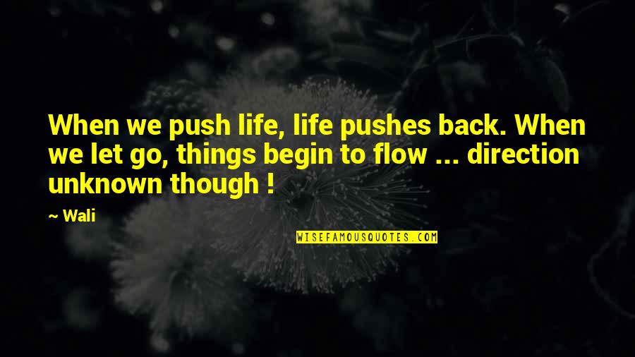 Let It Flow Quotes By Wali: When we push life, life pushes back. When