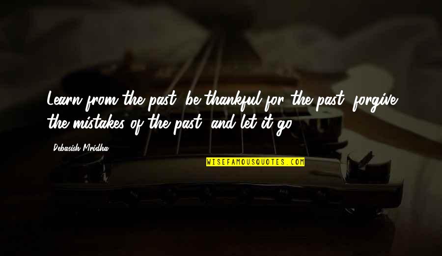 Let It Go And Let It Be Quotes By Debasish Mridha: Learn from the past, be thankful for the