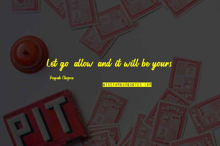Let It Go And Let It Be Quotes By Deepak Chopra: Let go, allow, and it will be yours. Let It Go And Let It Be Quotes By Deepak Chopra: Let go, allow, and it will be yours.