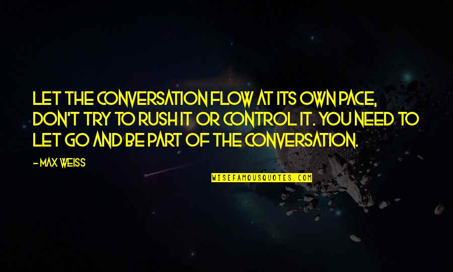 Let It Go And Let It Be Quotes By Max Weiss: Let the conversation flow at its own pace,
