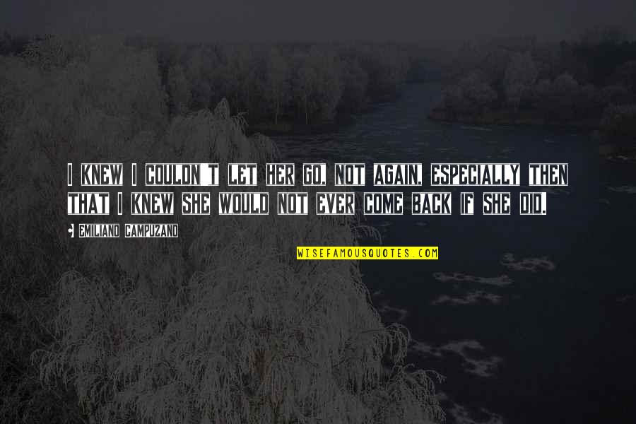 Let It Go Sayings Quotes By Emiliano Campuzano: I knew I couldn't let her go, not