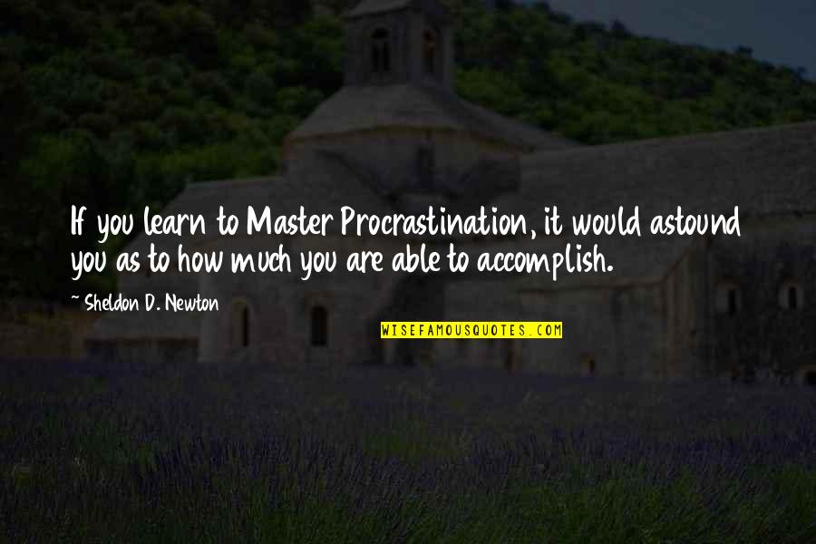 Let It Go Sayings Quotes By Sheldon D. Newton: If you learn to Master Procrastination, it would