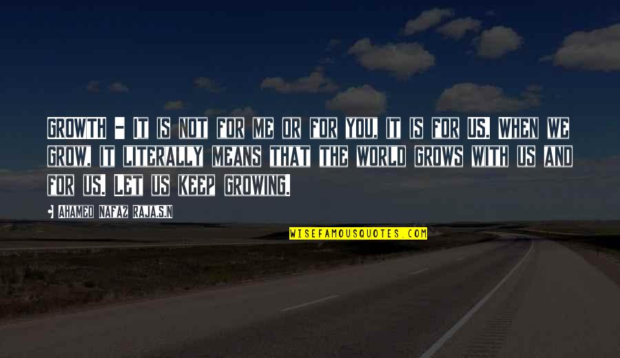 Let It Grow Quotes By Ahamed Nafaz Raja.S.N: GROWTH - It is not for me or