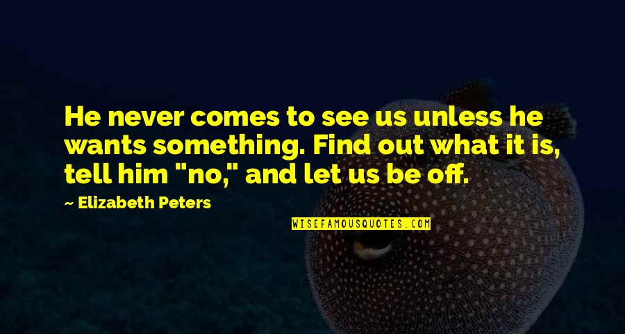 Let It Out Quotes By Elizabeth Peters: He never comes to see us unless he