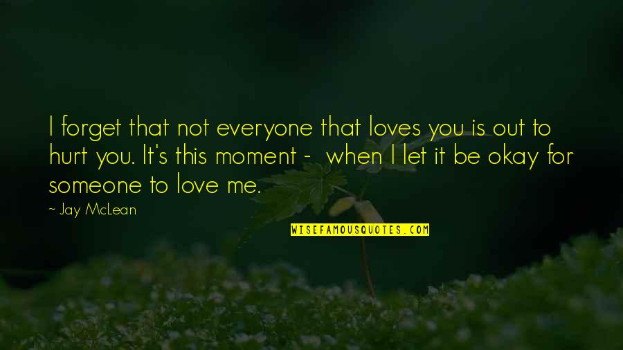 Let It Out Quotes By Jay McLean: I forget that not everyone that loves you