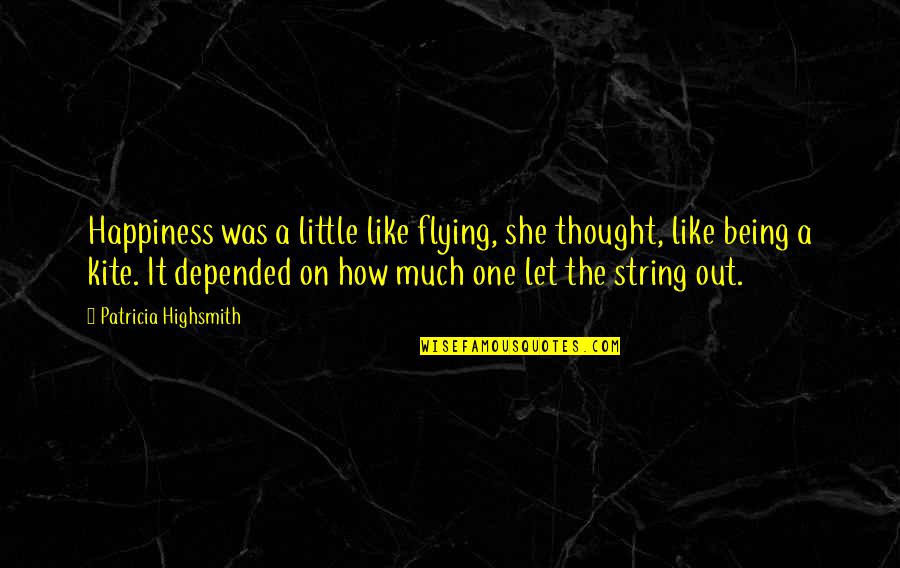 Let It Out Quotes By Patricia Highsmith: Happiness was a little like flying, she thought,