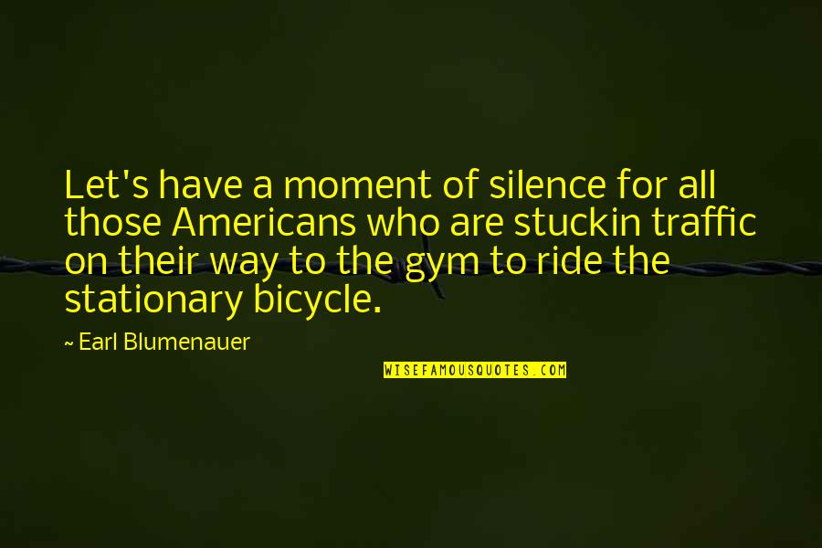 Let It Ride Quotes By Earl Blumenauer: Let's have a moment of silence for all