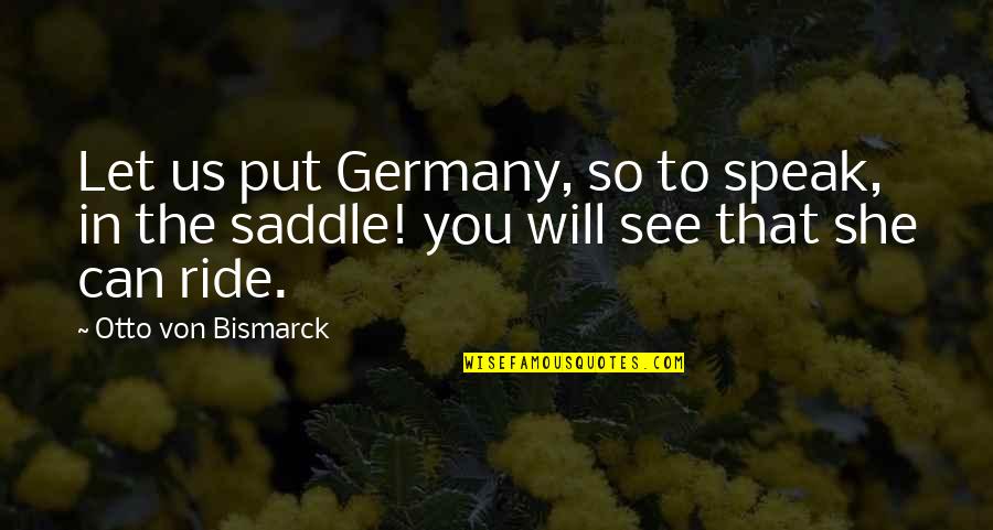 Let It Ride Quotes By Otto Von Bismarck: Let us put Germany, so to speak, in