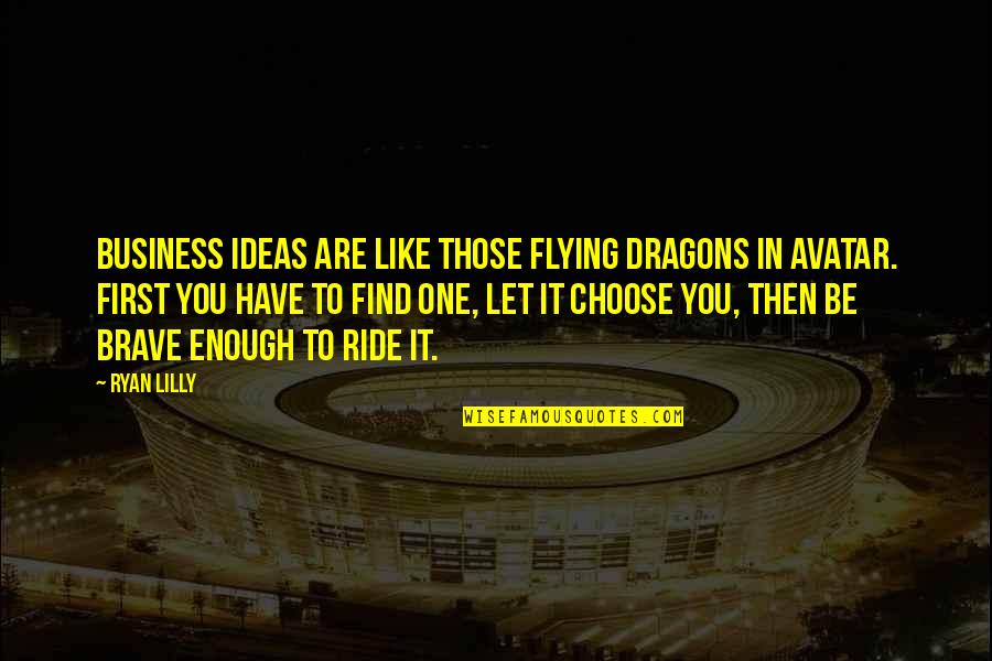 Let It Ride Quotes By Ryan Lilly: Business ideas are like those flying dragons in