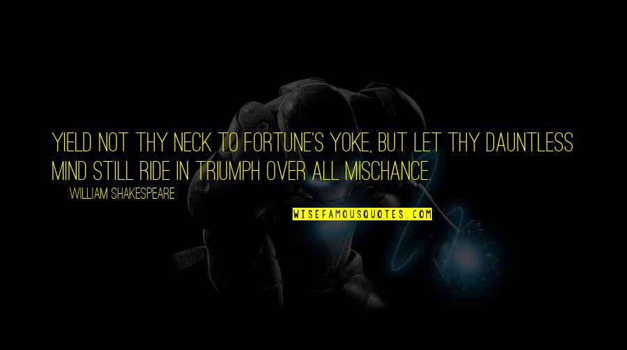 Let It Ride Quotes By William Shakespeare: Yield not thy neck To fortune's yoke, but Let It Ride Quotes By William Shakespeare: Yield not thy neck To fortune's yoke, but