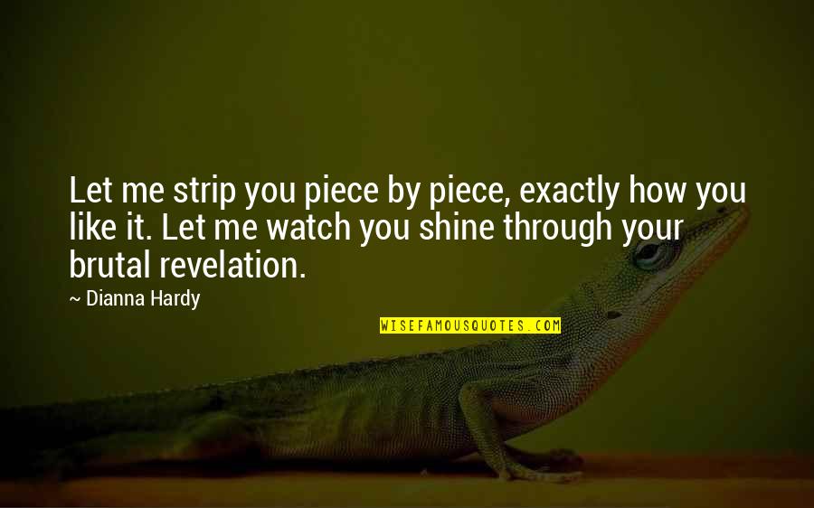Let It Shine Quotes By Dianna Hardy: Let me strip you piece by piece, exactly