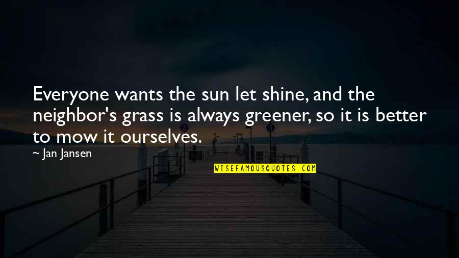 Let It Shine Quotes By Jan Jansen: Everyone wants the sun let shine, and the