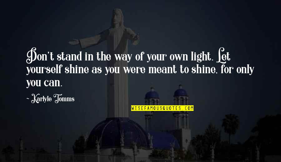 Let It Shine Quotes By Karlyle Tomms: Don't stand in the way of your own