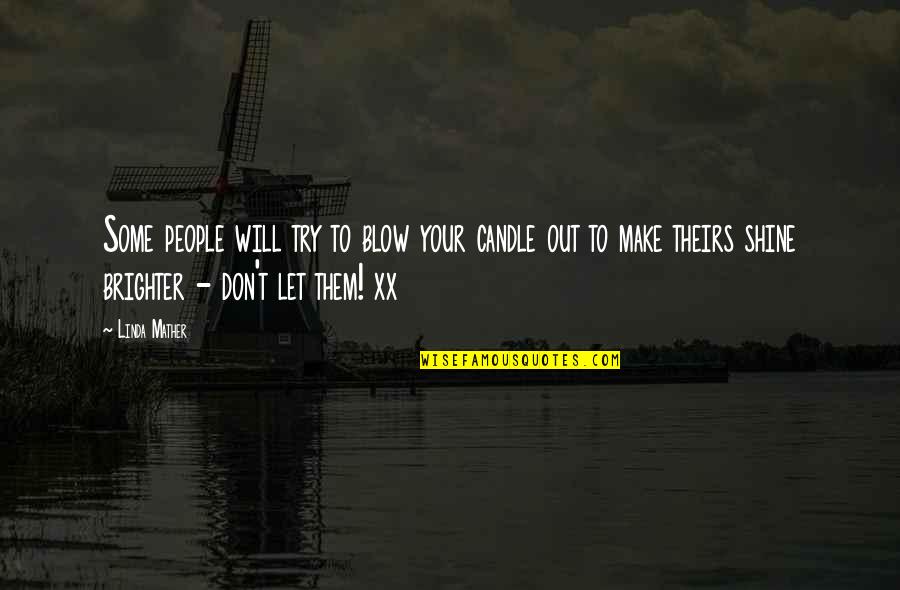 Let It Shine Quotes By Linda Mather: Some people will try to blow your candle